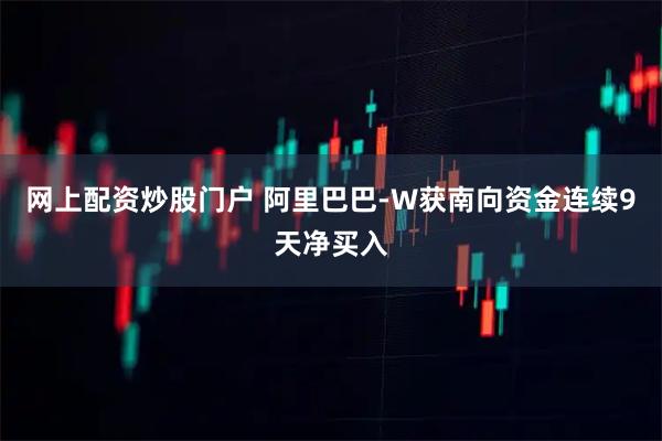 网上配资炒股门户 阿里巴巴-W获南向资金连续9天净买入