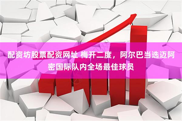 配资坊股票配资网址 梅开二度，阿尔巴当选迈阿密国际队内全场最佳球员